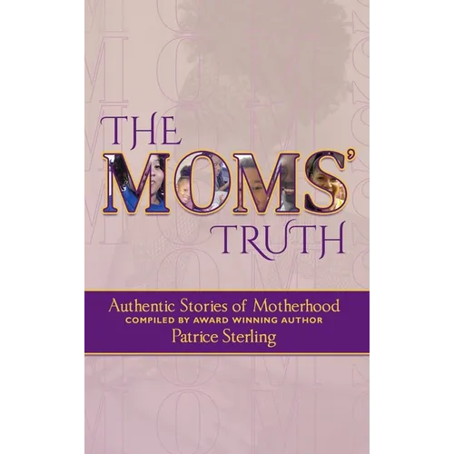 The Moms' Truth: Authentic Stories of Motherhood