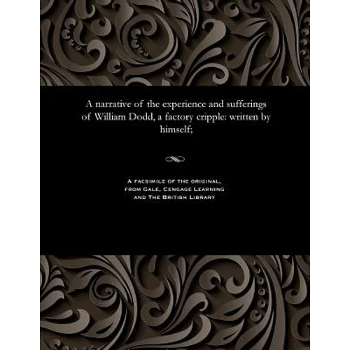 A narrative of the experience and sufferings of William Dodd, a factory cripple: written by himself;