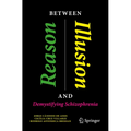 Between Reason and Illusion: Demystifying Schizophrenia