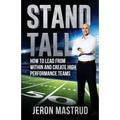 Stand Tall: How to Lead From Within and Create High Performance Teams