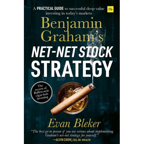 Benjamin Graham's Net-Net Stock Strategy: A Practical Guide to Successful Deep Value Investing in Today's Markets