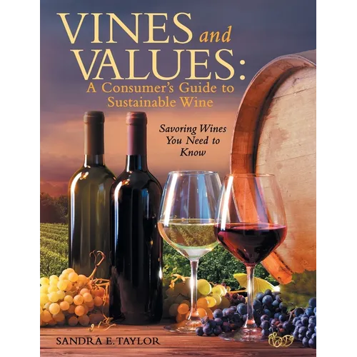 Vines and Values: A Consumer's Guide to Sustainable Wine: Savoring Wines You Need to Know