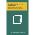 The Civil War In The Northwest: Nebraska, Wisconsin, Iowa, Minnesota, And The Dakotas