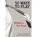 50 Ways to Play: BDSM for Nice People