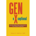 Gen-eXceptional: How the Unique Traits of Generation X Can Transform Leadership