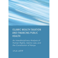 Islamic Wealth Taxation and Financing Public Health: An Interdisciplinary Analysis of Human Rights, Islamic Law, and the Constitution of Kenya
