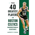 40 Greatest Players in Boston Celtics Basketball History