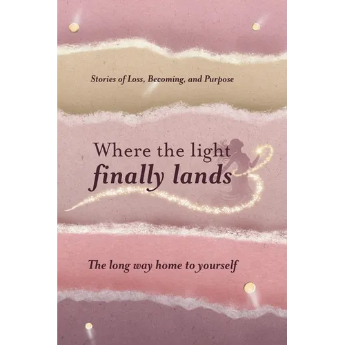 Where the Light Finally Lands: The Long Way Home to Yourself