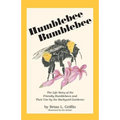 Humblebee Bumblebee: The Life Story of the Friendly Bumblebees and Their Use by the Backyard Gardener