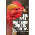 The Best Backyard Chicken Breeds (B&W Edition): A List of Top Birds For Pets, Eggs or Meat