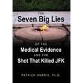 The Seven Big Lies of the Medical Evidence and the Shot That Killed JFK