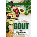 The Healing GOUT DIET Cookbook for Beginners: Easy and Nutritious Recipes to Help You Control Gout Attacks, Prevent Recurring Gout, Manage Gaut, Reduc