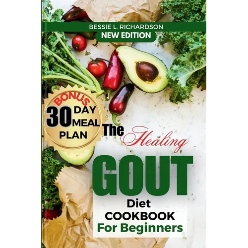 The Healing GOUT DIET Cookbook for Beginners: Easy and Nutritious Recipes to Help You Control Gout Attacks, Prevent Recurring Gout, Manage Gaut, Reduc