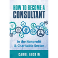 How To Become A Consultant In the Nonprofit and Charitable Sector