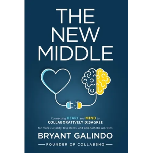The New Middle: Connecting Heart and Mind to Collaboratively Disagree