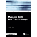 Mastering Health Data Science Using R