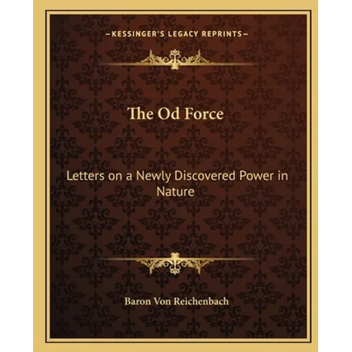 The Od Force: Letters on a Newly Discovered Power in Nature