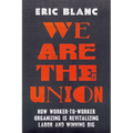 We Are the Union: How Worker-To-Worker Organizing Is Revitalizing Labor and Winning Big