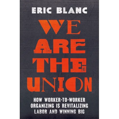We Are the Union: How Worker-To-Worker Organizing Is Revitalizing Labor and Winning Big