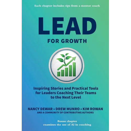 Lead for Growth: Inspiring Stories and Practical Tools for Leaders Coaching Their Teams to the Next Level
