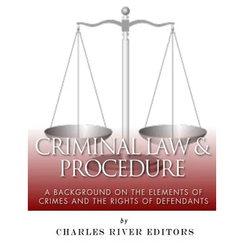Criminal Law & Procedure: A Background on the Elements of Crimes and the Rights of Defendants