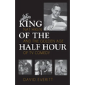 King of the Half Hour: Nat Hiken and the Golden Age of TV Comedy