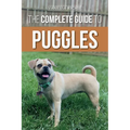 The Complete Guide to Puggles: Preparing for, Selecting, Training, Feeding, Socializing, and Loving Your New Puggle Puppy