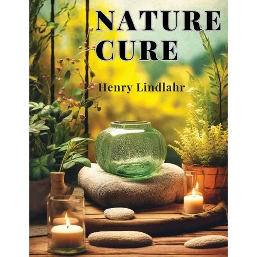Nature Cure: Philosophy and Practice Based on the Unity of Disease and Cure