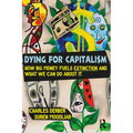 Dying for Capitalism: How Big Money Fuels Extinction and What We Can Do About It