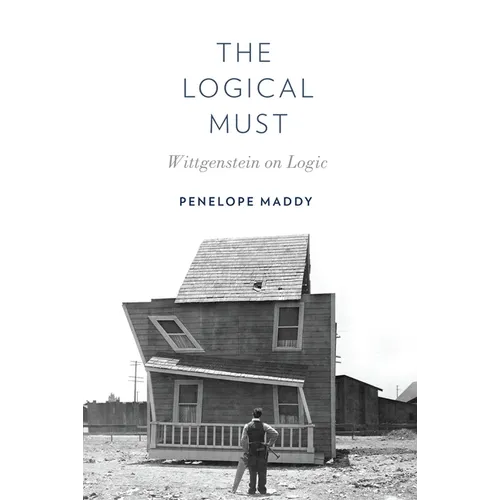 The Logical Must: Wittgenstein on Logic