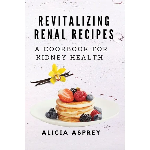 Revitalizing Renal Recipes: A Cookbook for Kidney Health