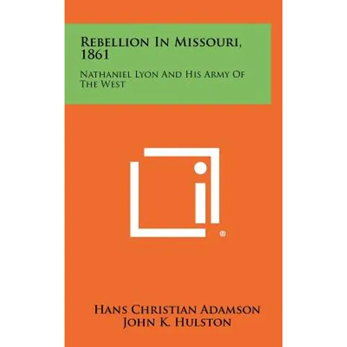 Rebellion in Missouri, 1861: Nathaniel Lyon and His Army of the West