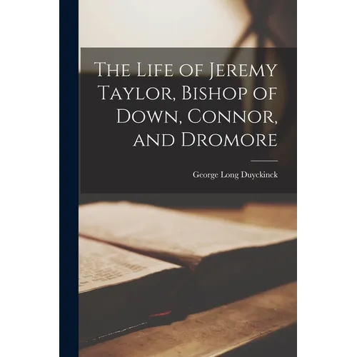 The Life of Jeremy Taylor, Bishop of Down, Connor, and Dromore
