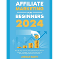 Affiliate Marketing 2024 Step By Step Guide To Make $10,000/Month Passive Income To Escape The Rat Race and Build an Successful Digital Business From
