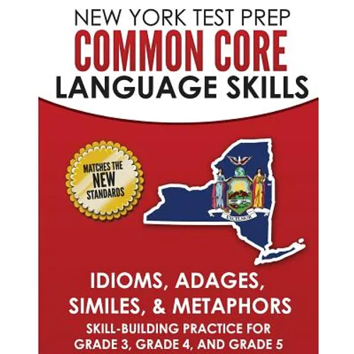 NEW YORK TEST PREP Common Core Language Skills Idioms, Adages, Similes, & Metaphors: Skill-Building Practice for Grade 3, Grade 4, and Grade 5