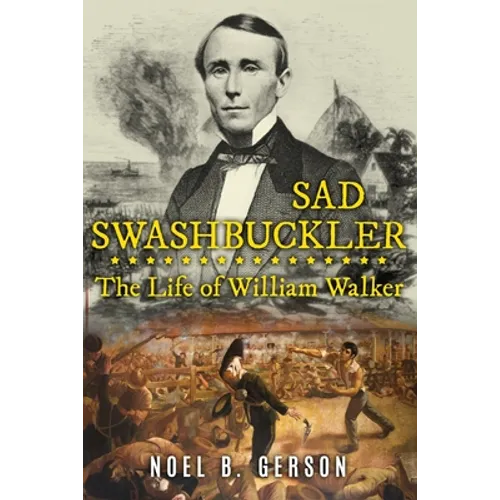 Sad Swashbuckler: The Life of William Walker