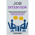 Job Interview: Conquering the Job Interview Process to Be Hired by Advanced Techniques & Winning Answers (Techniques to Overcome Anxiety and Have Amaz