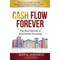 Cash Flow Forever!: The Real Secrets of Real Estate Investing