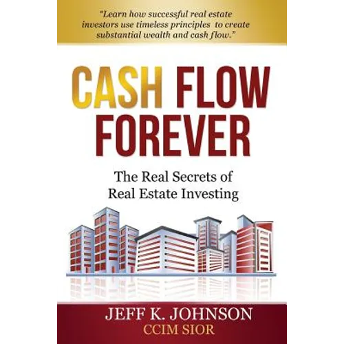 Cash Flow Forever!: The Real Secrets of Real Estate Investing