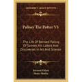 Palissy The Potter V1: The Life Of Bernard Palissy Of Saintes, His Labors And Discoveries In Art And Science