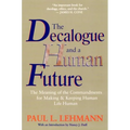The Decalogue and a Human Future: The Meaning of the Commandments for Making and Keeping Human Life Human