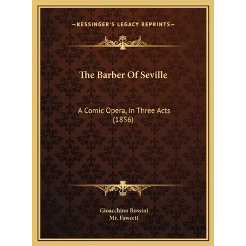 The Barber Of Seville: A Comic Opera, In Three Acts (1856)