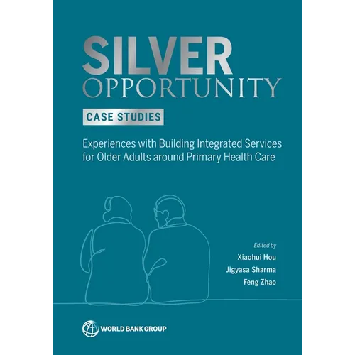 Silver Opportunity Case Studies: Experiences with Building Integrated Services for Older Adults around Primary Health Care