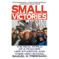 Small Victories: The Real World of a Teacher, Her Students, and Their High School