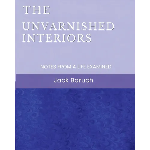 The Unvarnished Interiors: Notes from a Life Examined