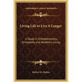 Living Life to Live it Longer: A Study in Orthobionomics, Orthopathy and Healthful Living