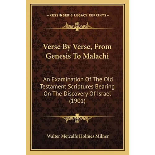 Verse By Verse, From Genesis To Malachi: An Examination Of The Old Testament Scriptures Bearing On The Discovery Of Israel (1901)