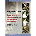 Beyond Curie: Four Women in Physics and Their Remarkable Discoveries, 1903 to 1963