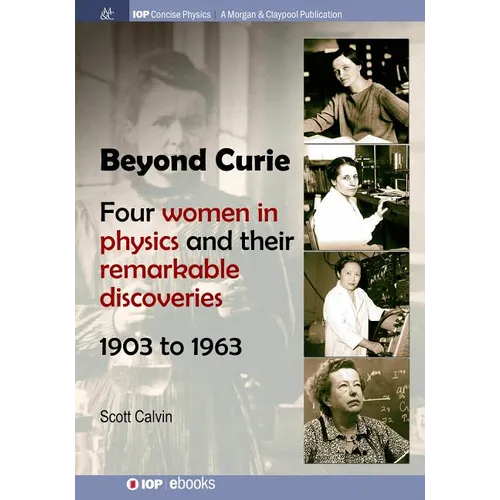 Beyond Curie: Four Women in Physics and Their Remarkable Discoveries, 1903 to 1963