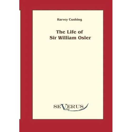 The life of Sir William Osler, Volume 1